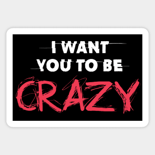 I want you to be crazy Magnet